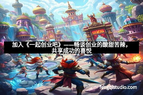 加入《一起创业吧》——畅谈创业的酸甜苦辣，共享成功的喜悦